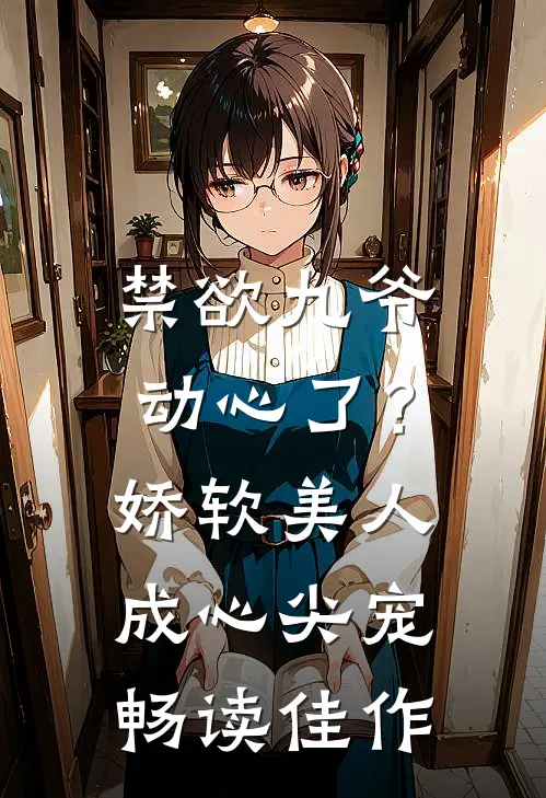 禁欲九爷动心了？娇软美人成心尖宠畅读佳作