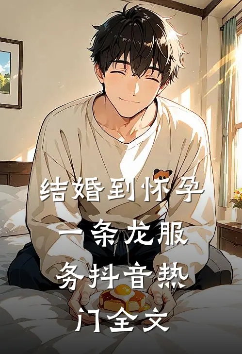 结婚到怀孕，一条龙服务抖音热门全文