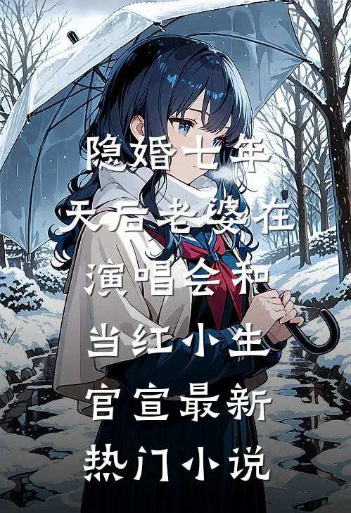 隐婚七年，天后老婆在演唱会和当红小生官宣最新热门小说