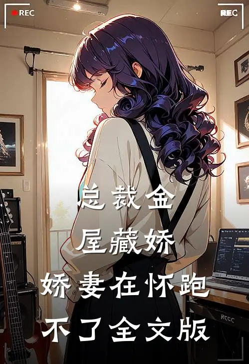 总裁金屋藏娇，娇妻在怀跑不了全文版