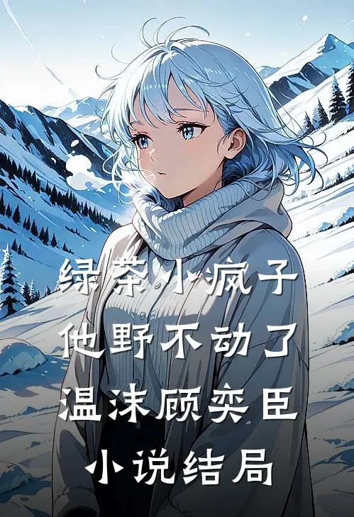 绿茶小疯子他野不动了温沫顾奕臣小说结局