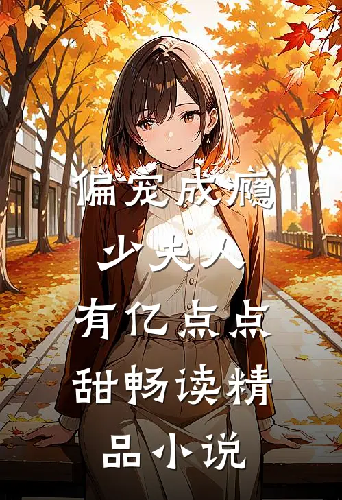 偏宠成瘾：少夫人，有亿点点甜畅读精品小说