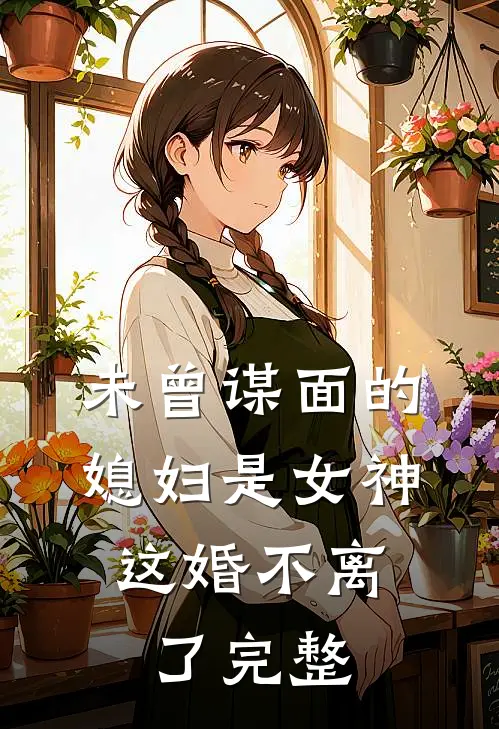 未曾谋面的媳妇是女神，这婚不离了完整