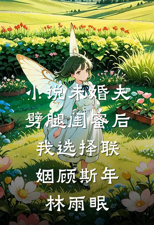 小说未婚夫劈腿闺蜜后，我选择联姻(顾斯年林雨眠)