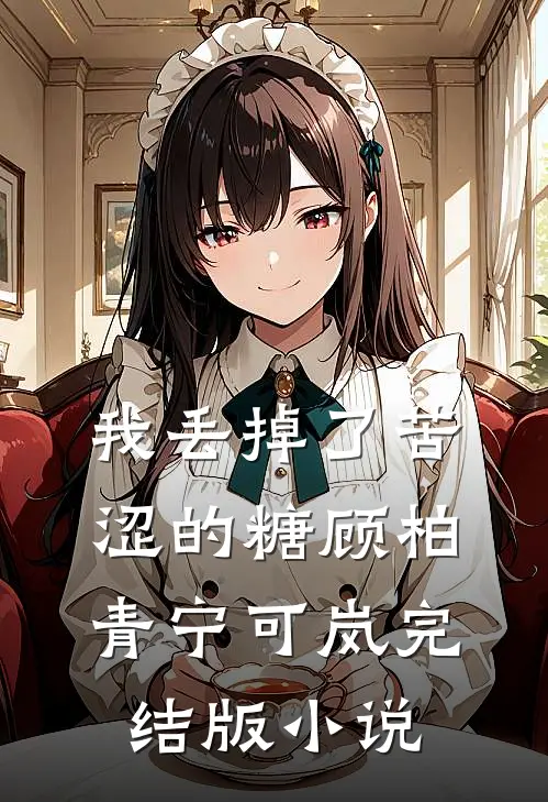 我丢掉了苦涩的糖顾柏青宁可岚完结版小说