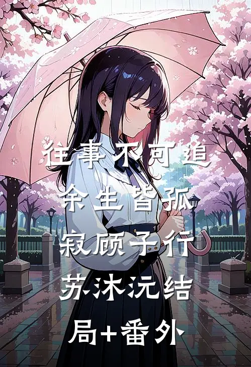 往事不可追，余生皆孤寂顾子行苏沐沅结局+番外