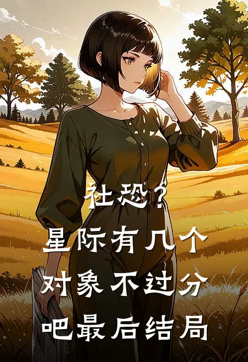社恐？星际有几个对象不过分吧最后结局