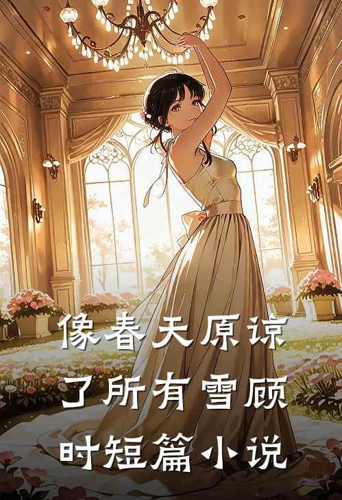 像春天原谅了所有雪顾时短篇小说