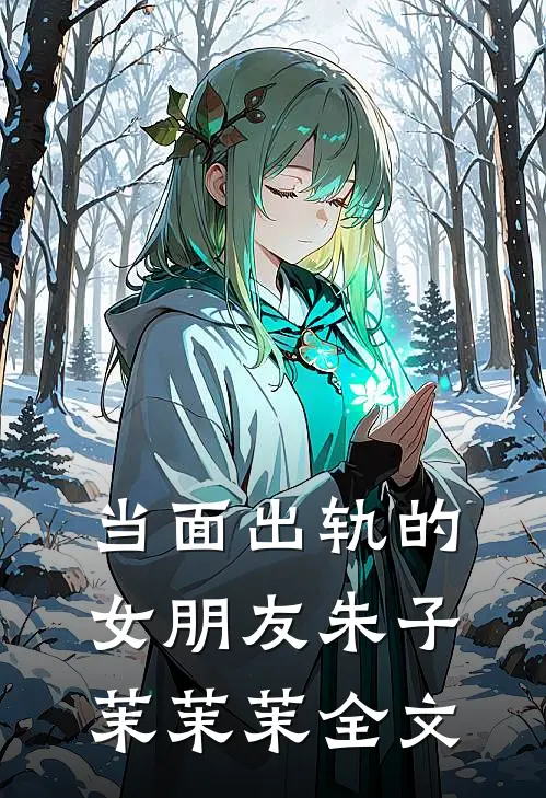 当面出轨的女朋友朱子茉茉茉全文