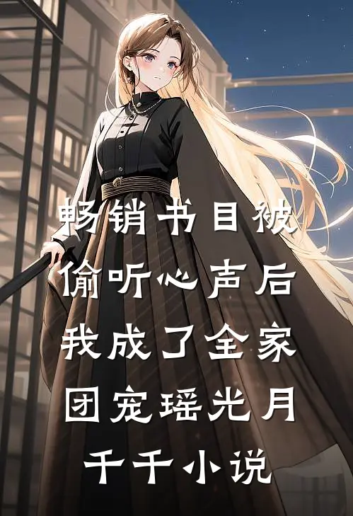 畅销书目被偷听心声后,我成了全家团宠瑶光月千千小说
