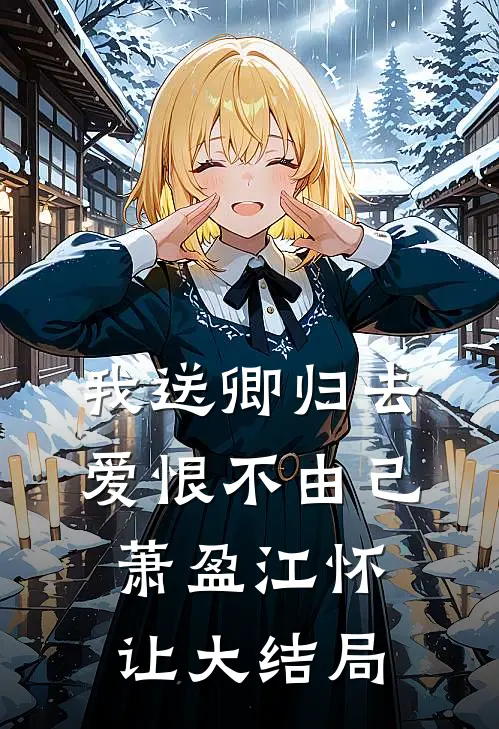 我送卿归去，爱恨不由己萧盈江怀让大结局