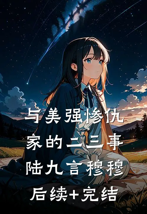 与美强惨仇家的二三事陆九言穆穆后续+完结