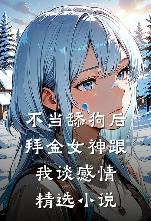 不当舔狗后，拜金女神跟我谈感情精选小说