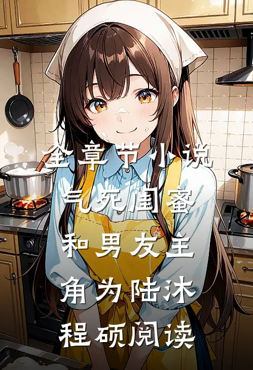 全章节小说气死闺蜜和男友主角为陆沐程硕阅读