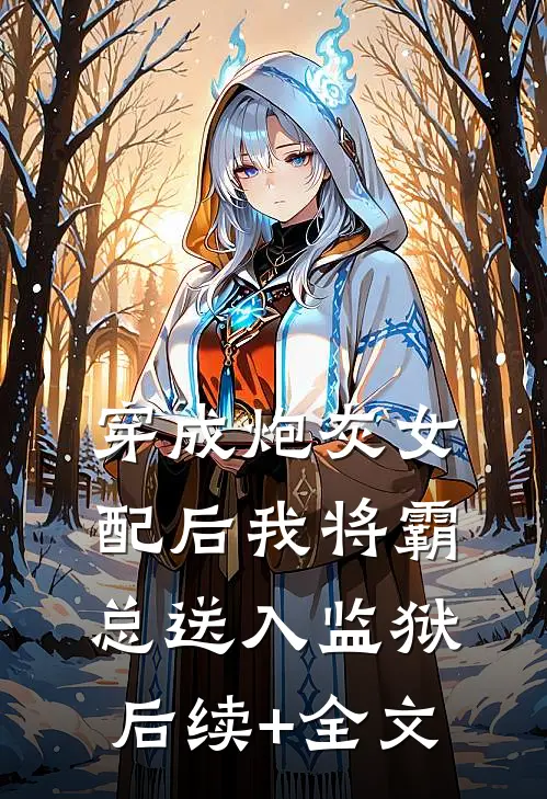 穿成炮灰女配后我将霸总送入监狱后续+全文