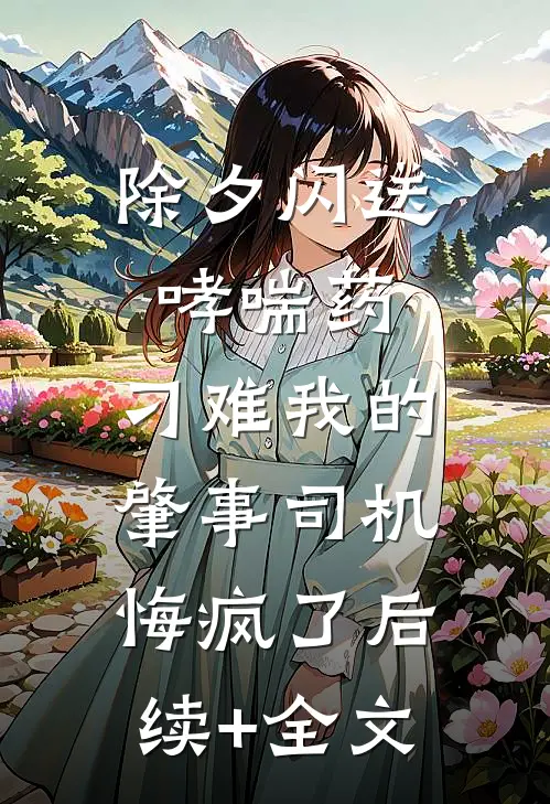 除夕闪送哮喘药，刁难我的肇事司机悔疯了后续+全文