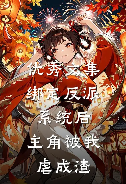 优秀文集绑定反派系统后，主角被我虐成渣
