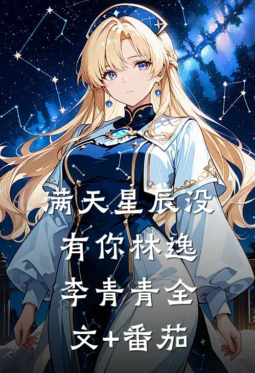 满天星辰没有你林逸李青青全文+番茄