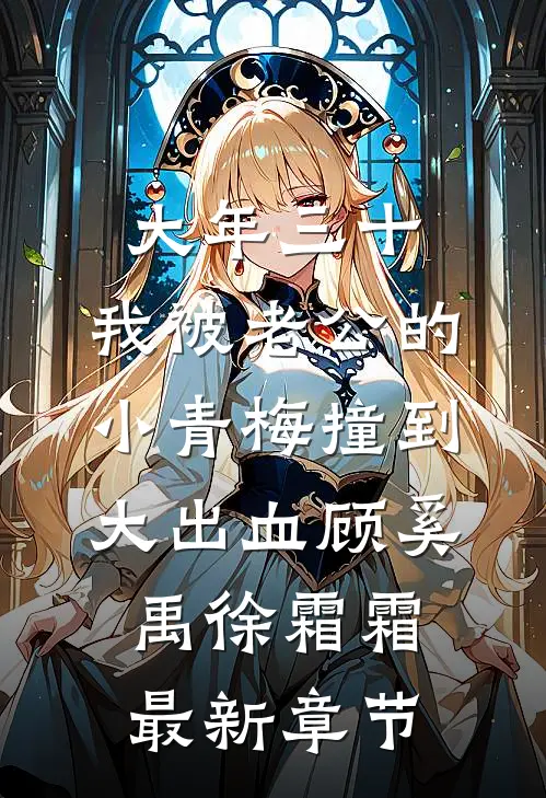 大年三十，我被老公的小青梅撞到大出血顾奚禹徐霜霜最新章节