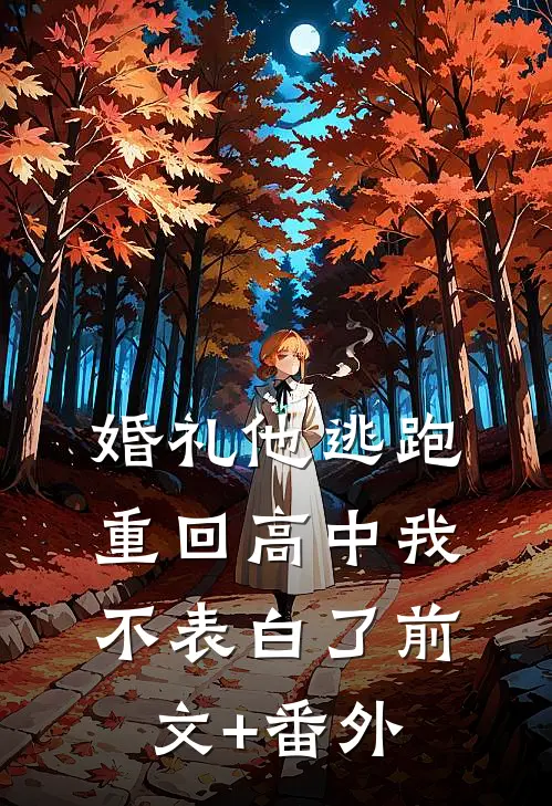 婚礼他逃跑，重回高中我不表白了前文+番外
