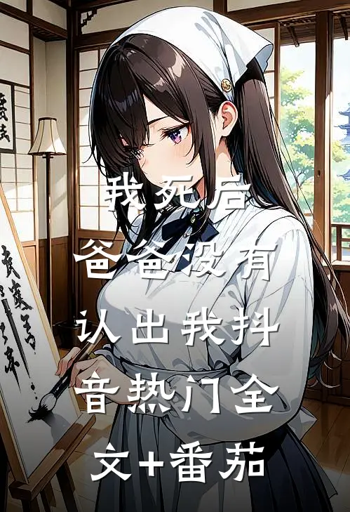 我死后，爸爸没有认出我抖音热门全文+番茄