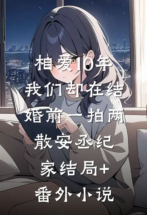 相爱10年，我们却在结婚前一拍两散安丞纪家结局+番外小说