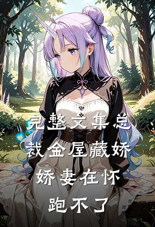 完整文集总裁金屋藏娇，娇妻在怀跑不了