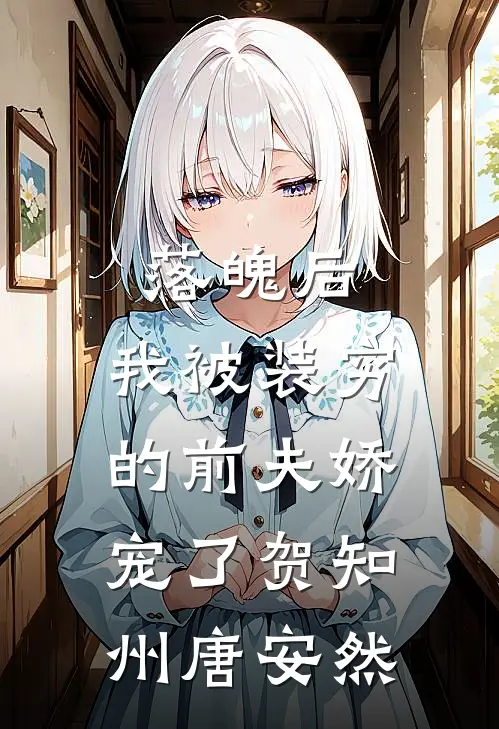 落魄后，我被装穷的前夫娇宠了贺知州唐安然