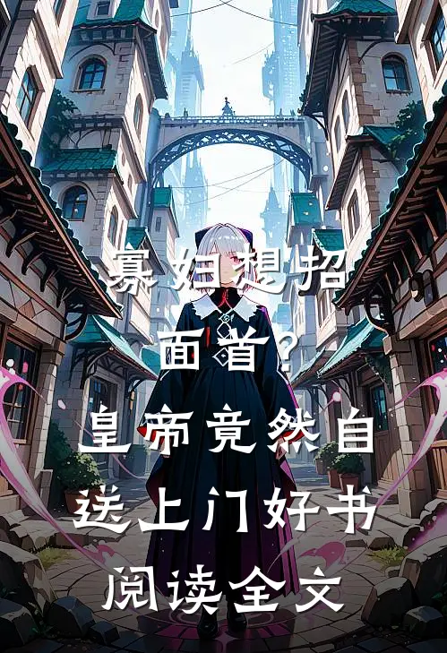 寡妇想招面首?皇帝竟然自送上门好书阅读全文
