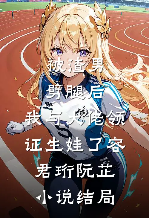 被渣男劈腿后，我与大佬领证生娃了容君珩阮芷小说结局
