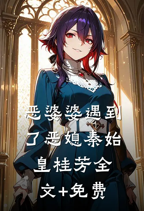 恶婆婆遇到了恶媳秦始皇桂芳全文+免费