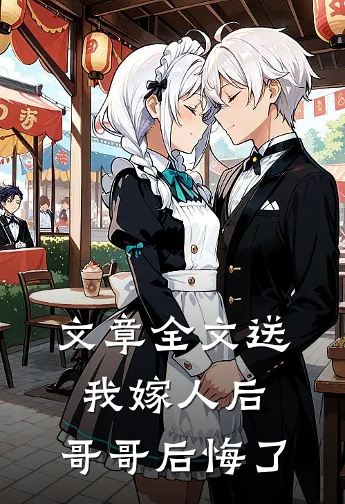 文章全文送我嫁人后，哥哥后悔了