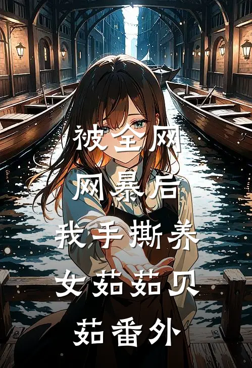 被全网网暴后，我手撕养女茹茹贝茹 番外