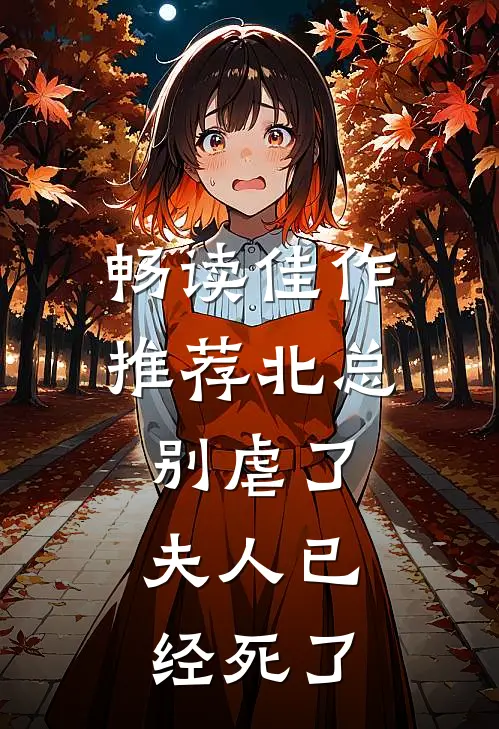畅读佳作推荐北总别虐了，夫人已经死了