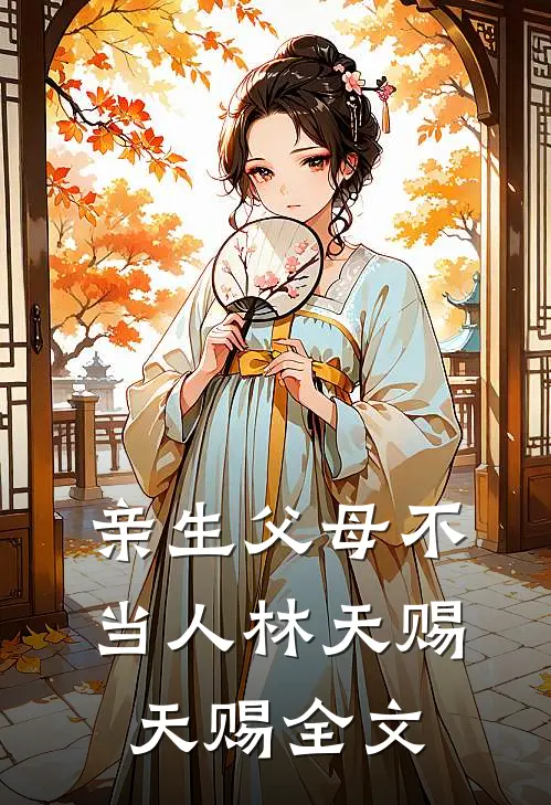亲生父母不当人林天赐天赐全文