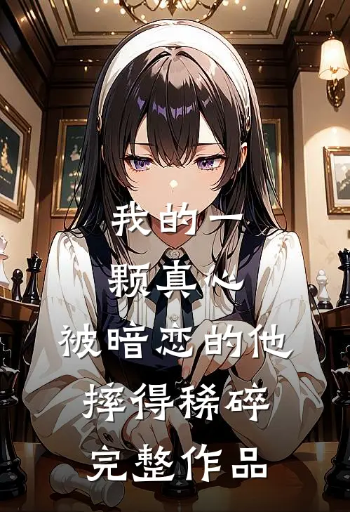 我的一颗真心，被暗恋的他摔得稀碎完整作品