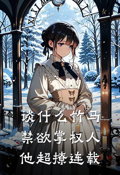 谈什么竹马，禁欲掌权人他超撩连载