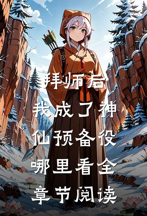 拜师后,我成了神仙预备役哪里看全章节阅读