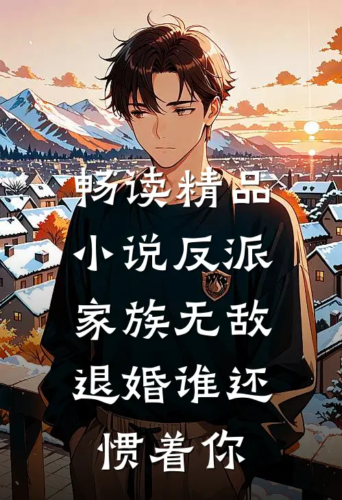 畅读精品小说反派：家族无敌，退婚谁还惯着你
