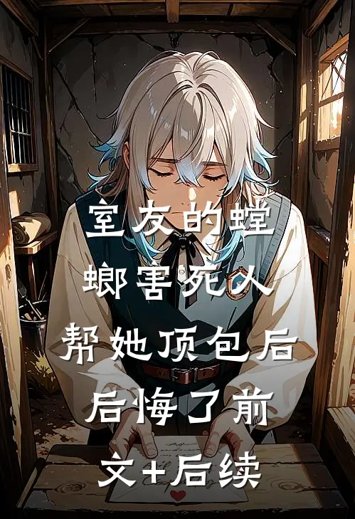 室友的螳螂害死人，帮她顶包后后悔了前文+后续