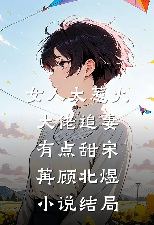 女人太惹火，大佬追妻有点甜宋苒顾北煜小说结局