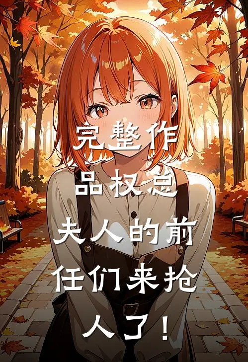 完整作品权总，夫人的前任们来抢人了！