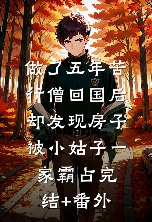 做了五年苦行僧回国后，却发现房子被小姑子一家霸占完结+番外