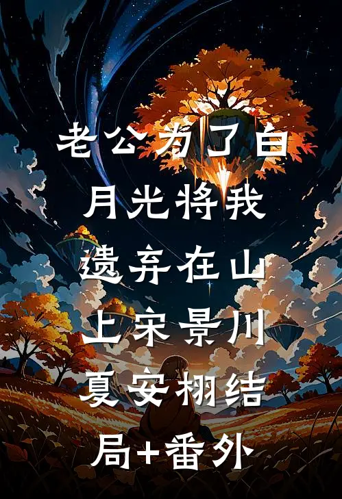 老公为了白月光将我遗弃在山上宋景川夏安栩结局+番外