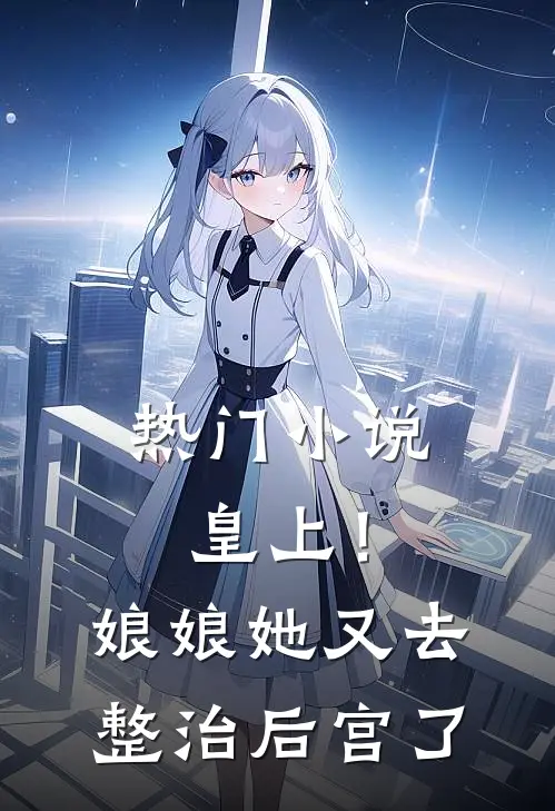 热门小说皇上！娘娘她又去整治后宫了