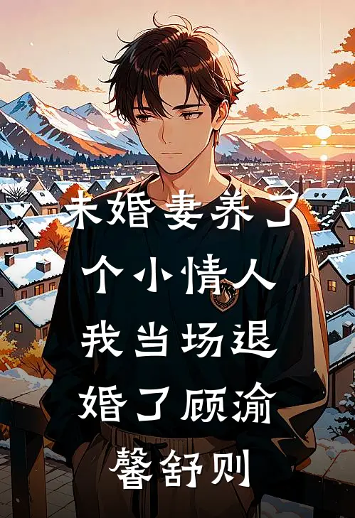 未婚妻养了个小情人，我当场退婚了顾渝馨舒则