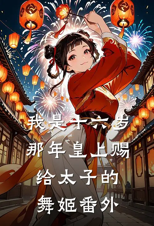 我是十六岁那年皇上赐给太子的舞姬 番外