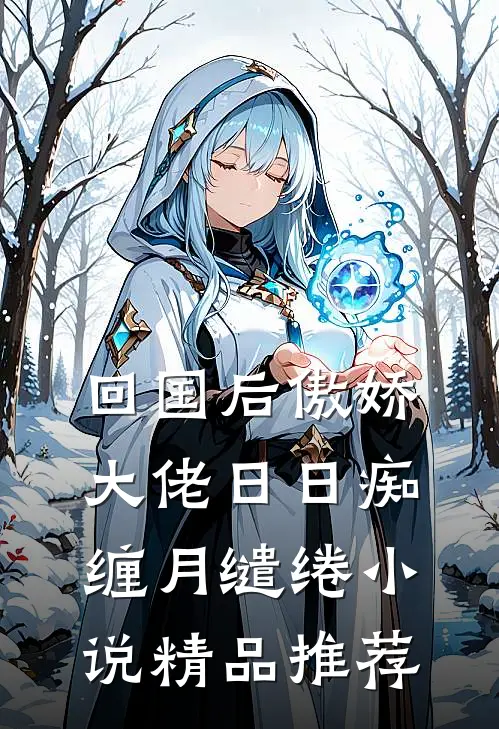 回国后傲娇大佬日日痴缠月缱绻小说精品推荐