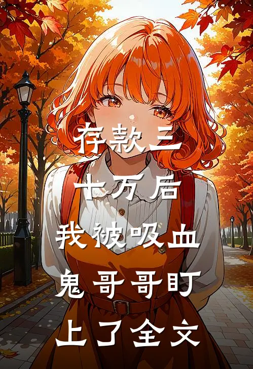 存款三十万后，我被吸血鬼哥哥盯上了全文