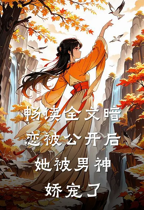 畅读全文暗恋被公开后，她被男神娇宠了